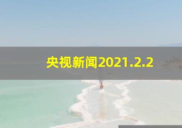 央视新闻2021.2.2