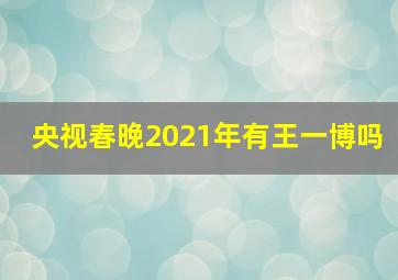 央视春晚2021年有王一博吗