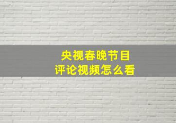 央视春晚节目评论视频怎么看