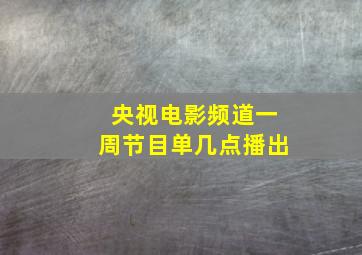 央视电影频道一周节目单几点播出