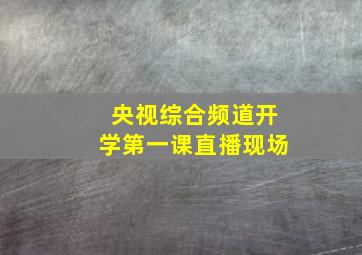 央视综合频道开学第一课直播现场