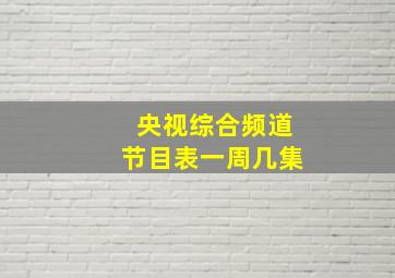 央视综合频道节目表一周几集