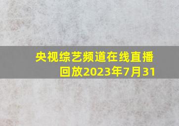 央视综艺频道在线直播回放2023年7月31