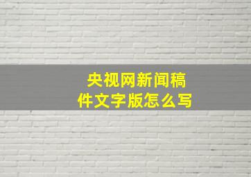 央视网新闻稿件文字版怎么写