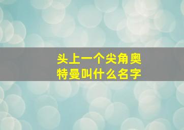 头上一个尖角奥特曼叫什么名字