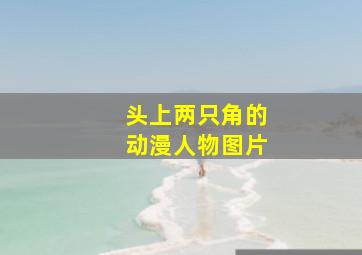 头上两只角的动漫人物图片