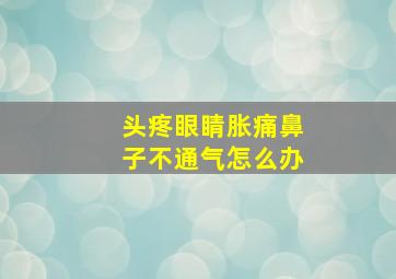 头疼眼睛胀痛鼻子不通气怎么办