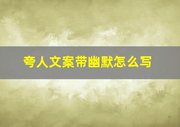 夸人文案带幽默怎么写