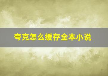 夸克怎么缓存全本小说