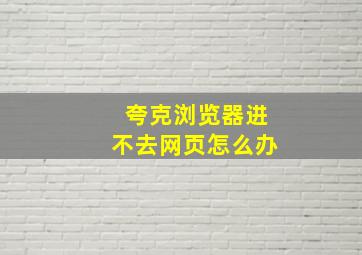 夸克浏览器进不去网页怎么办