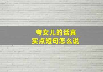 夸女儿的话真实点短句怎么说