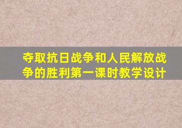 夺取抗日战争和人民解放战争的胜利第一课时教学设计