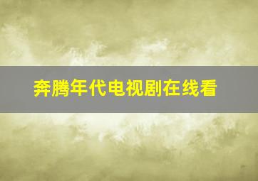 奔腾年代电视剧在线看