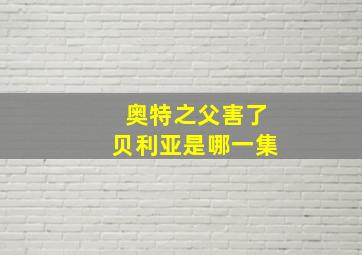 奥特之父害了贝利亚是哪一集