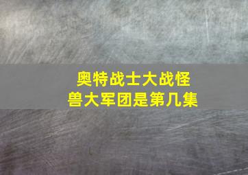 奥特战士大战怪兽大军团是第几集