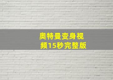 奥特曼变身视频15秒完整版