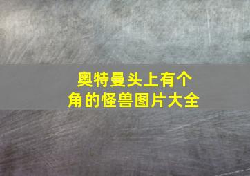 奥特曼头上有个角的怪兽图片大全