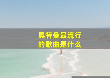 奥特曼最流行的歌曲是什么