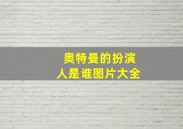 奥特曼的扮演人是谁图片大全