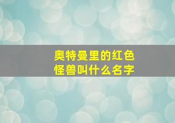 奥特曼里的红色怪兽叫什么名字