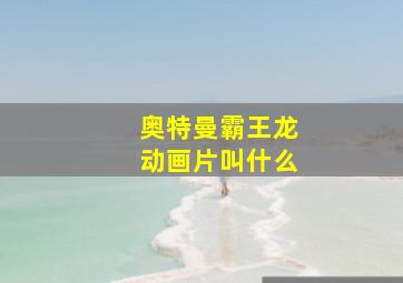 奥特曼霸王龙动画片叫什么