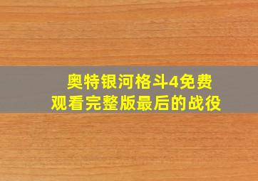 奥特银河格斗4免费观看完整版最后的战役