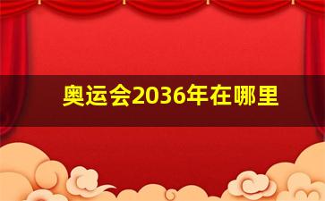 奥运会2036年在哪里