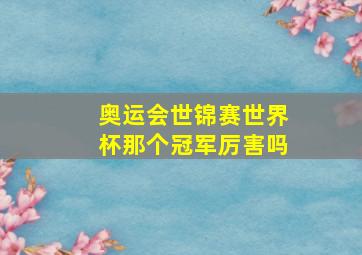 奥运会世锦赛世界杯那个冠军厉害吗