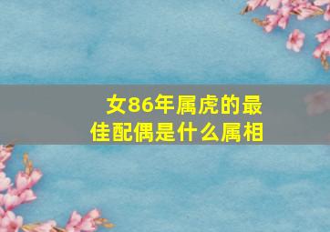 女86年属虎的最佳配偶是什么属相