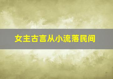 女主古言从小流落民间