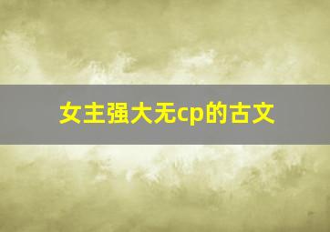 女主强大无cp的古文