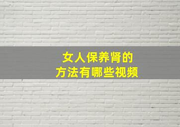 女人保养肾的方法有哪些视频