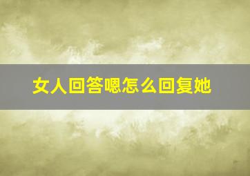 女人回答嗯怎么回复她