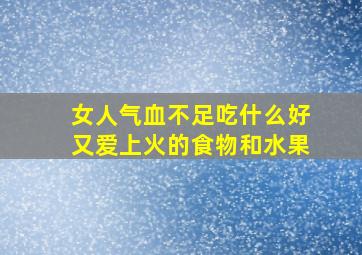 女人气血不足吃什么好又爱上火的食物和水果