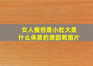 女人瘦但是小肚大是什么体质的原因呢图片