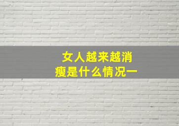 女人越来越消瘦是什么情况一