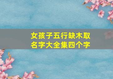 女孩子五行缺木取名字大全集四个字