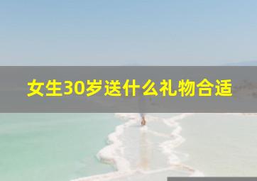 女生30岁送什么礼物合适