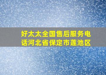 好太太全国售后服务电话河北省保定市莲池区