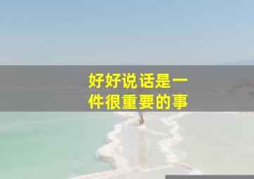 好好说话是一件很重要的事