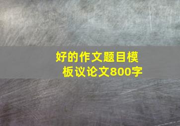 好的作文题目模板议论文800字