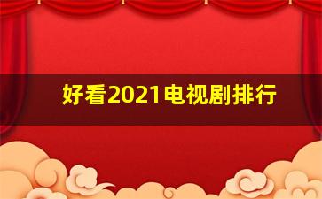 好看2021电视剧排行