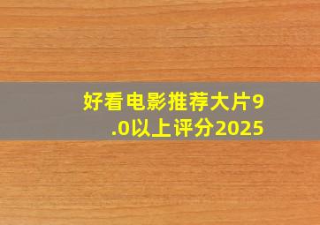 好看电影推荐大片9.0以上评分2025