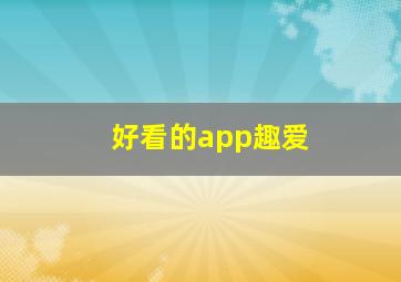 好看的app趣爱