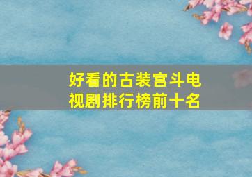 好看的古装宫斗电视剧排行榜前十名