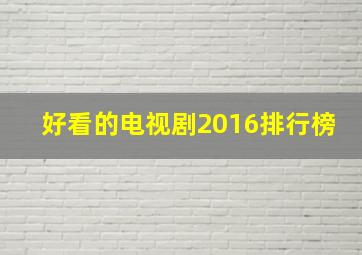 好看的电视剧2016排行榜