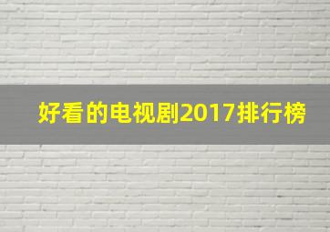 好看的电视剧2017排行榜