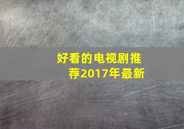 好看的电视剧推荐2017年最新