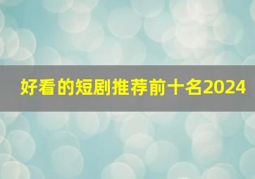 好看的短剧推荐前十名2024