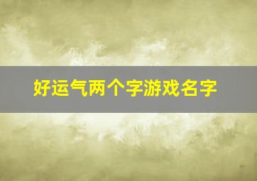 好运气两个字游戏名字